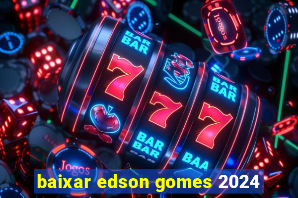 baixar edson gomes 2024